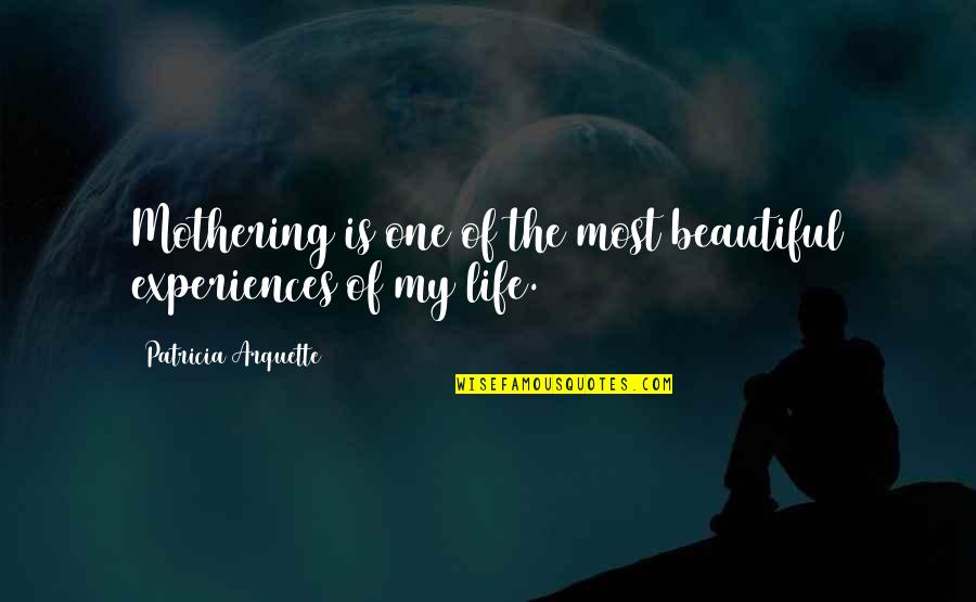 Is My Life Quotes By Patricia Arquette: Mothering is one of the most beautiful experiences