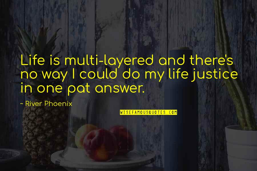 Is My Life Quotes By River Phoenix: Life is multi-layered and there's no way I