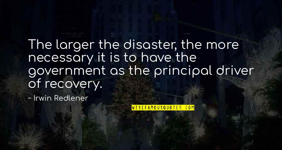 Is Necessary Quotes By Irwin Redlener: The larger the disaster, the more necessary it
