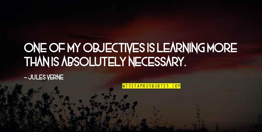 Is Necessary Quotes By Jules Verne: One of my objectives is learning more than