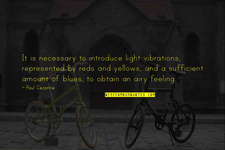 Is Necessary Quotes By Paul Cezanne: It is necessary to introduce light vibrations, represented