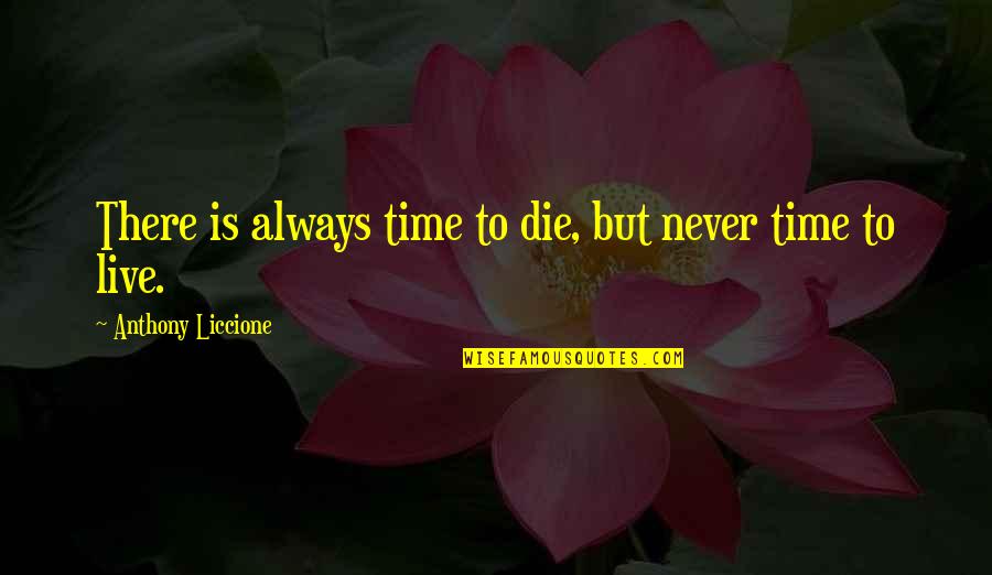 Is Never Too Late Quotes By Anthony Liccione: There is always time to die, but never