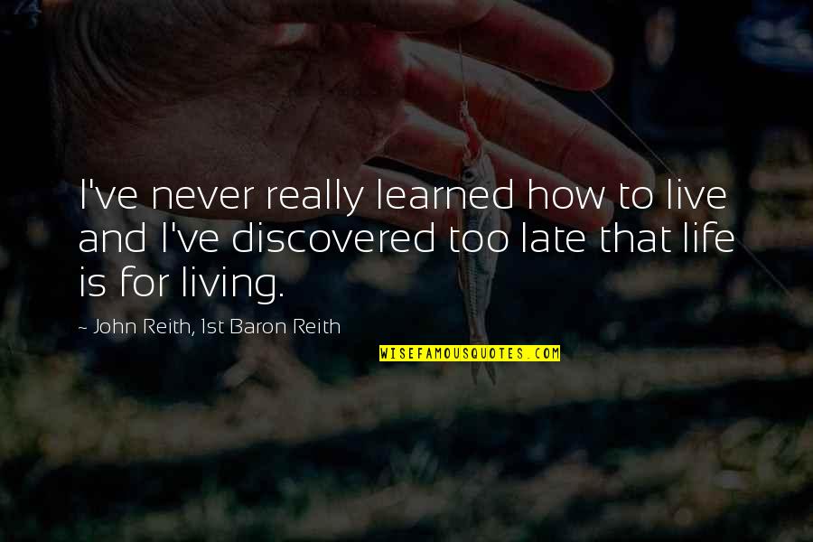 Is Never Too Late Quotes By John Reith, 1st Baron Reith: I've never really learned how to live and