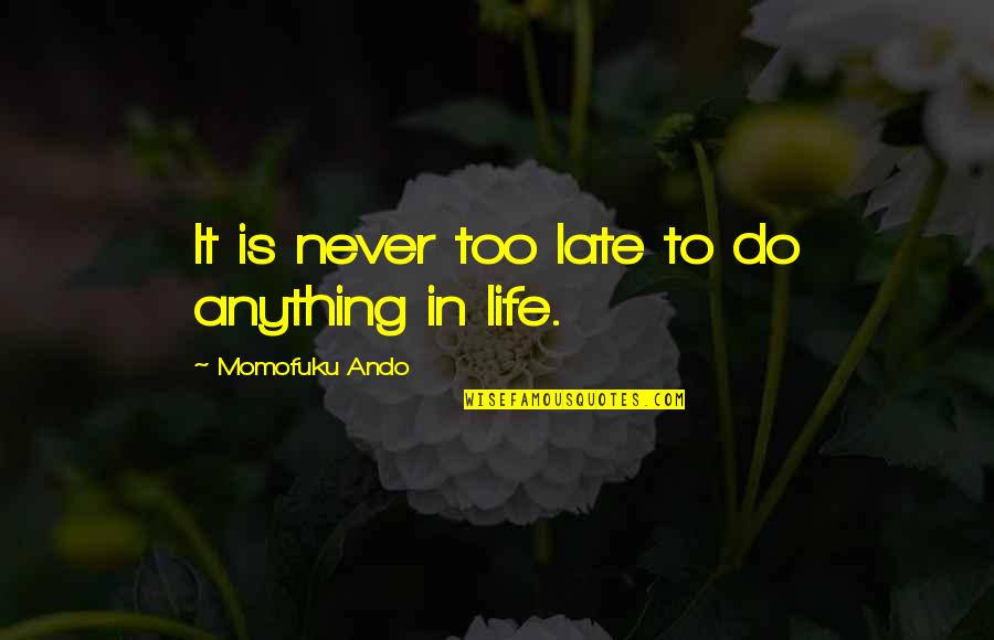 Is Never Too Late Quotes By Momofuku Ando: It is never too late to do anything