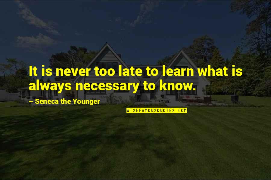 Is Never Too Late Quotes By Seneca The Younger: It is never too late to learn what