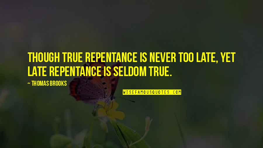 Is Never Too Late Quotes By Thomas Brooks: Though true repentance is never too late, yet