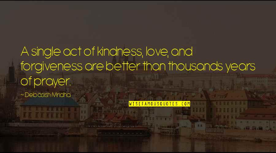 Is Nn Inti Kuvaja Quotes By Debasish Mridha: A single act of kindness, love, and forgiveness