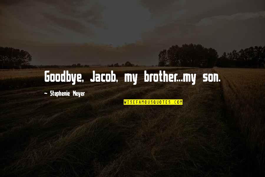 Is Not A Goodbye Quotes By Stephenie Meyer: Goodbye, Jacob, my brother...my son. Is Not A Goodbye Quotes By Stephenie Meyer: Goodbye, Jacob, my brother...my son.