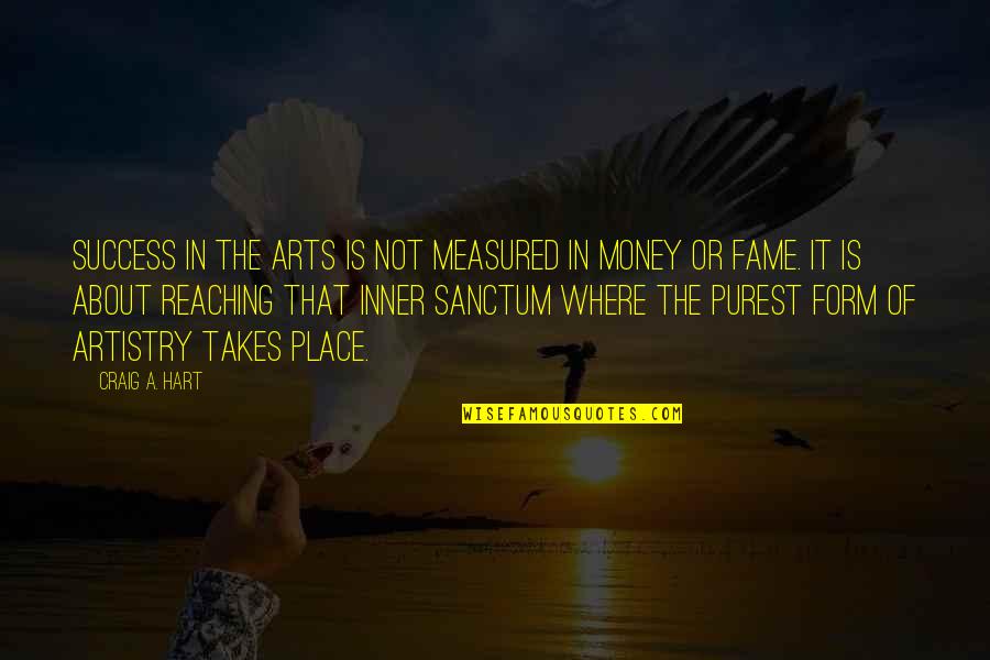Is Not About The Money Quotes By Craig A. Hart: Success in the arts is not measured in