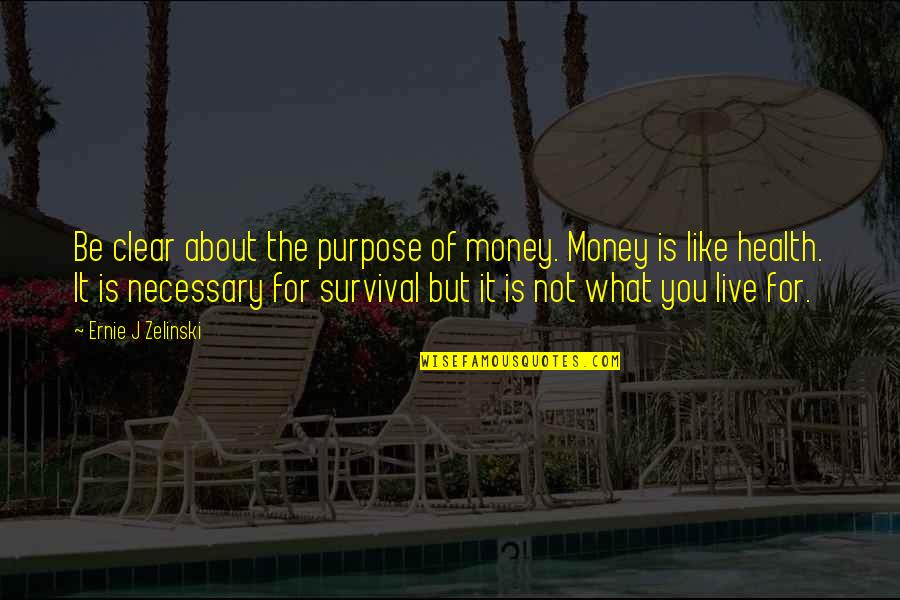 Is Not About The Money Quotes By Ernie J Zelinski: Be clear about the purpose of money. Money