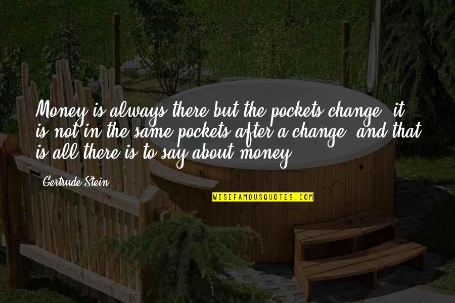 Is Not About The Money Quotes By Gertrude Stein: Money is always there but the pockets change;