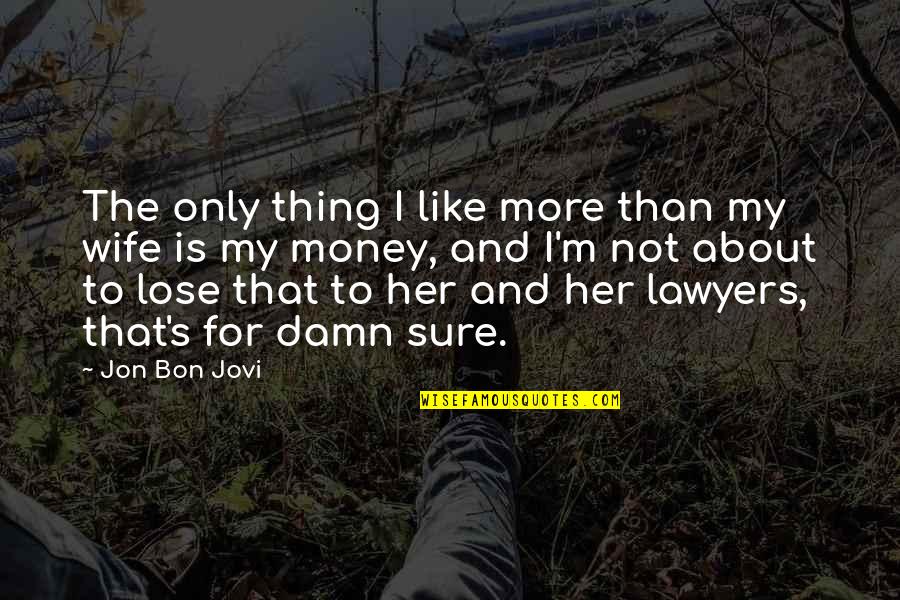 Is Not About The Money Quotes By Jon Bon Jovi: The only thing I like more than my