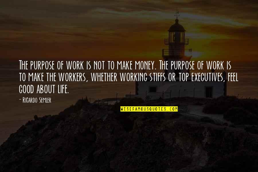 Is Not About The Money Quotes By Ricardo Semler: The purpose of work is not to make