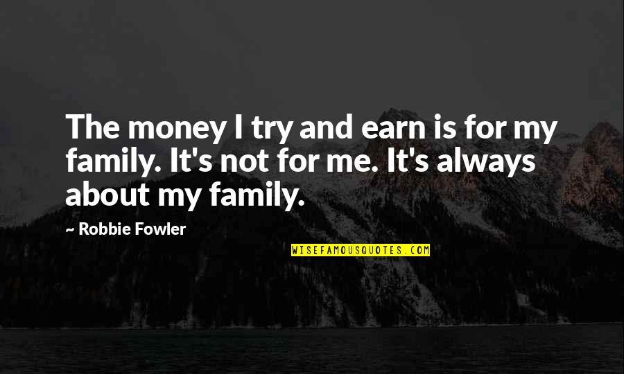 Is Not About The Money Quotes By Robbie Fowler: The money I try and earn is for