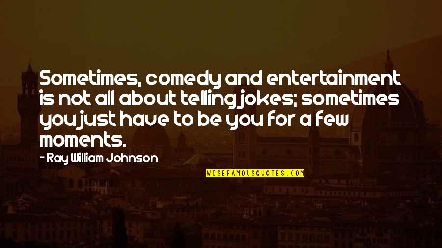 Is Not All About You Quotes By Ray William Johnson: Sometimes, comedy and entertainment is not all about