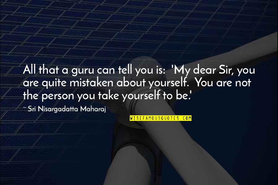 Is Not All About You Quotes By Sri Nisargadatta Maharaj: All that a guru can tell you is: