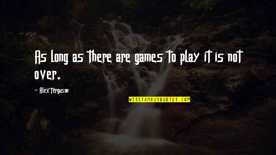 Is Not Over Quotes By Alex Ferguson: As long as there are games to play