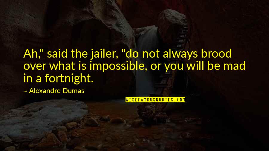 Is Not Over Quotes By Alexandre Dumas: Ah," said the jailer, "do not always brood