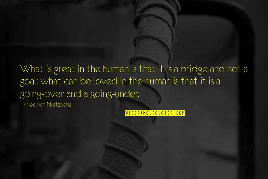 Is Not Over Quotes By Friedrich Nietzsche: What is great in the human is that