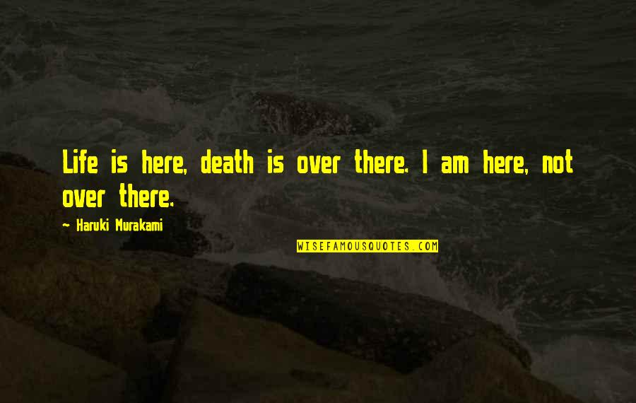 Is Not Over Quotes By Haruki Murakami: Life is here, death is over there. I