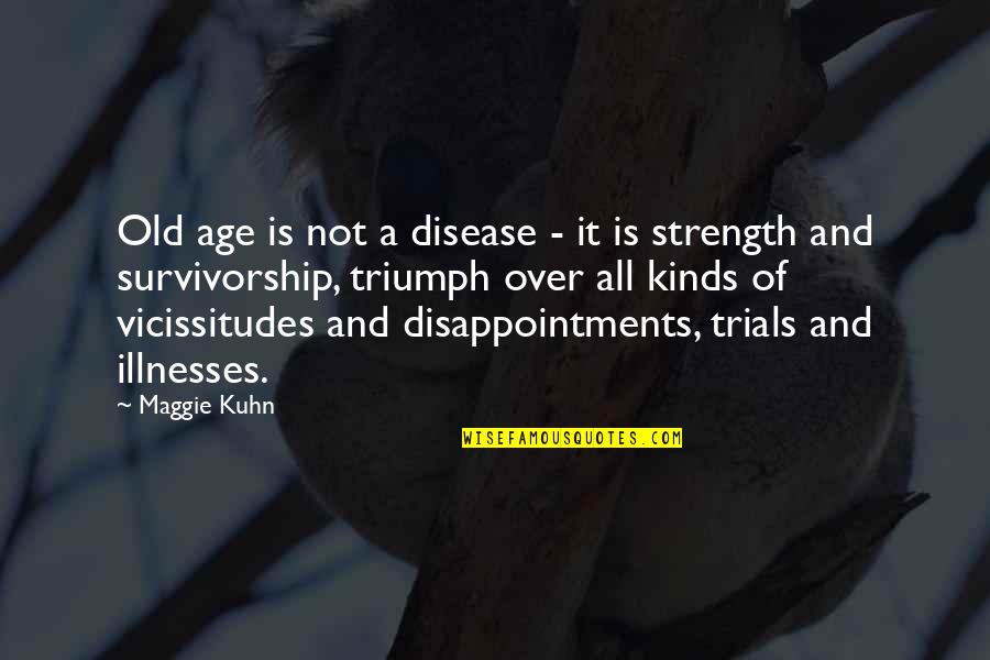 Is Not Over Quotes By Maggie Kuhn: Old age is not a disease - it