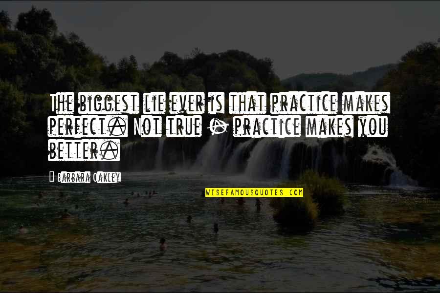 Is Not Perfect Quotes By Barbara Oakley: The biggest lie ever is that practice makes