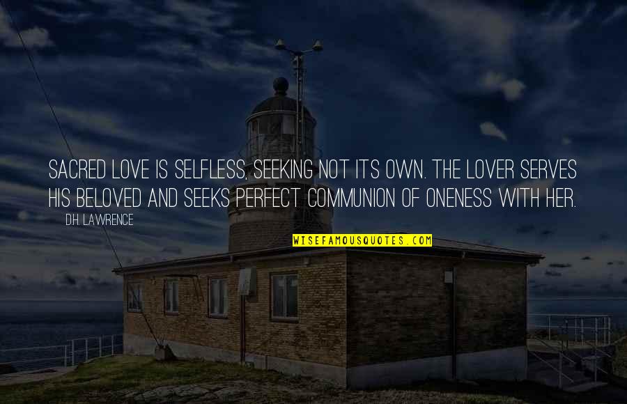 Is Not Perfect Quotes By D.H. Lawrence: Sacred love is selfless, seeking not its own.