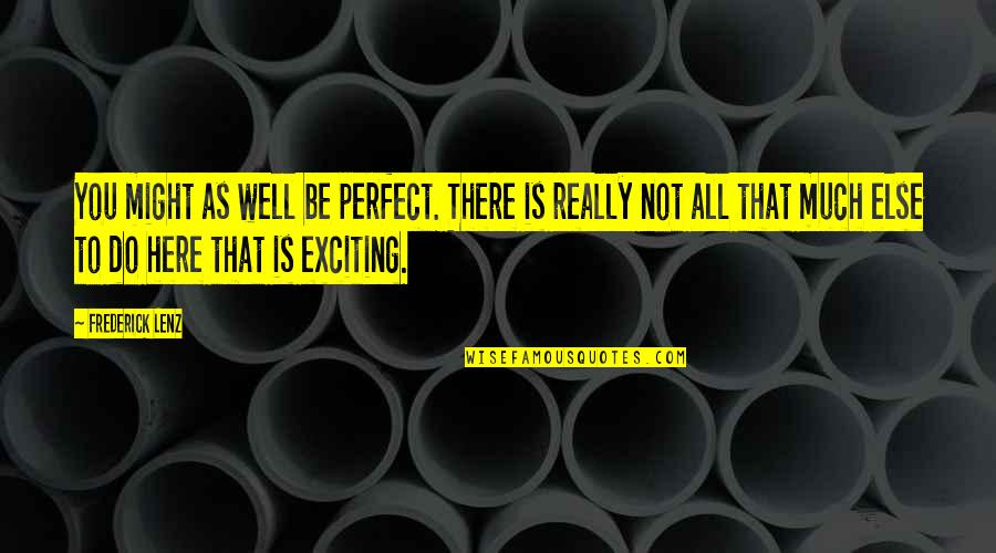 Is Not Perfect Quotes By Frederick Lenz: You might as well be perfect. There is