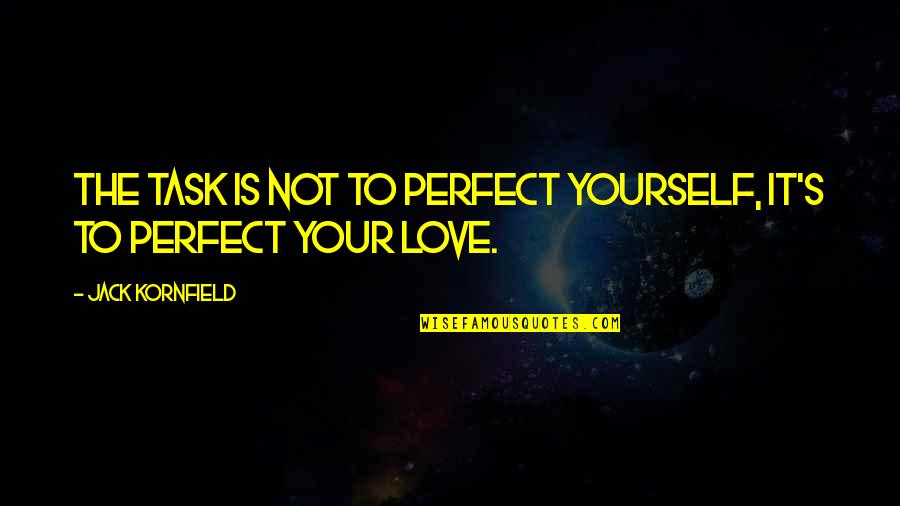 Is Not Perfect Quotes By Jack Kornfield: The task is not to perfect yourself, it's