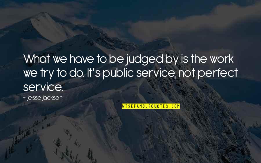 Is Not Perfect Quotes By Jesse Jackson: What we have to be judged by is