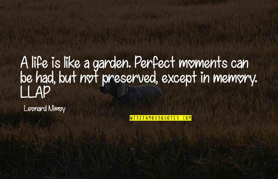 Is Not Perfect Quotes By Leonard Nimoy: A life is like a garden. Perfect moments