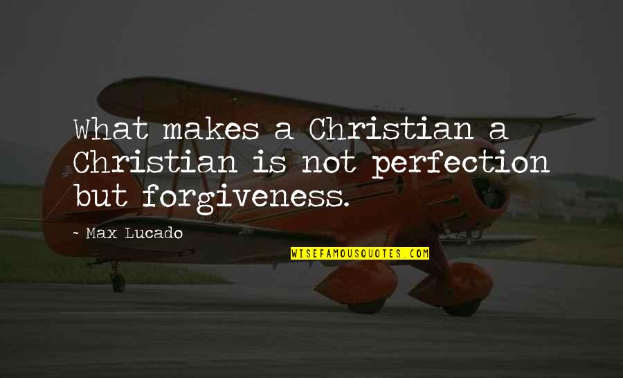 Is Not Perfect Quotes By Max Lucado: What makes a Christian a Christian is not