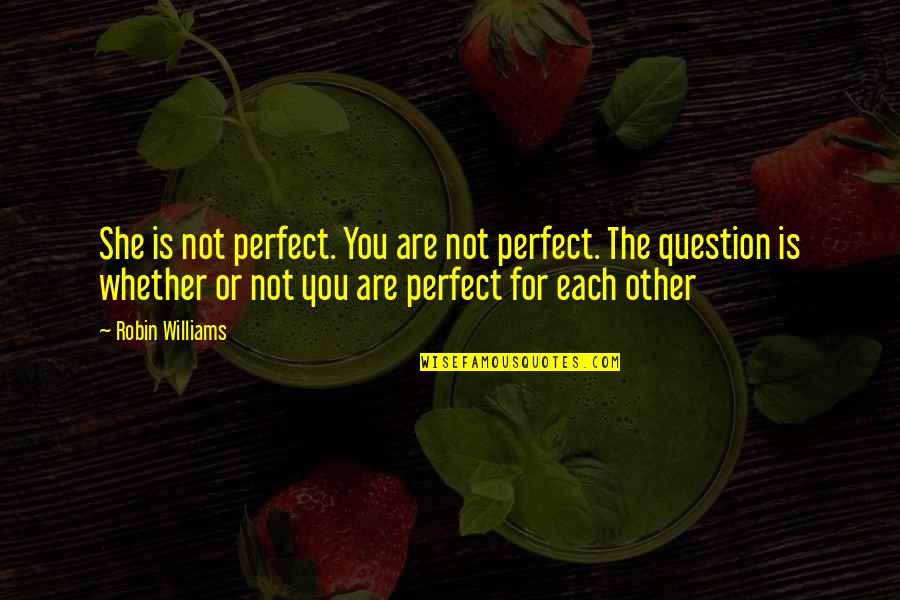 Is Not Perfect Quotes By Robin Williams: She is not perfect. You are not perfect.