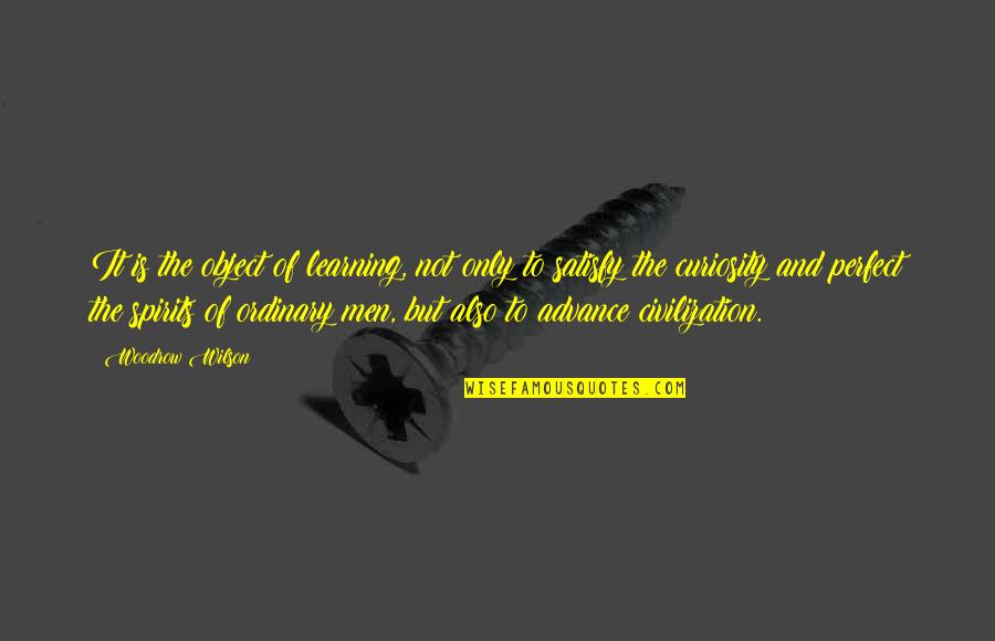 Is Not Perfect Quotes By Woodrow Wilson: It is the object of learning, not only