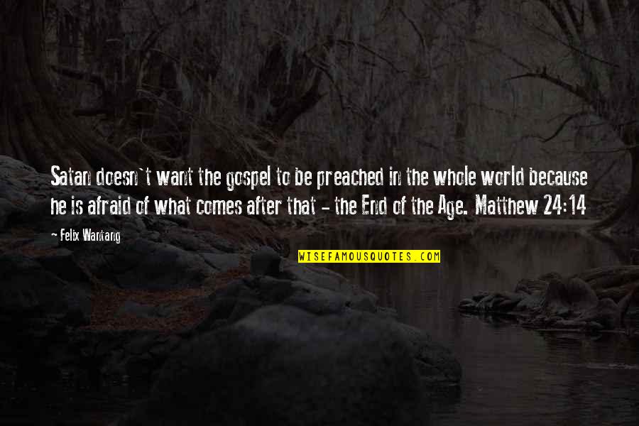 Is Not The End Of The World Quotes By Felix Wantang: Satan doesn't want the gospel to be preached Is Not The End Of The World Quotes By Felix Wantang: Satan doesn't want the gospel to be preached