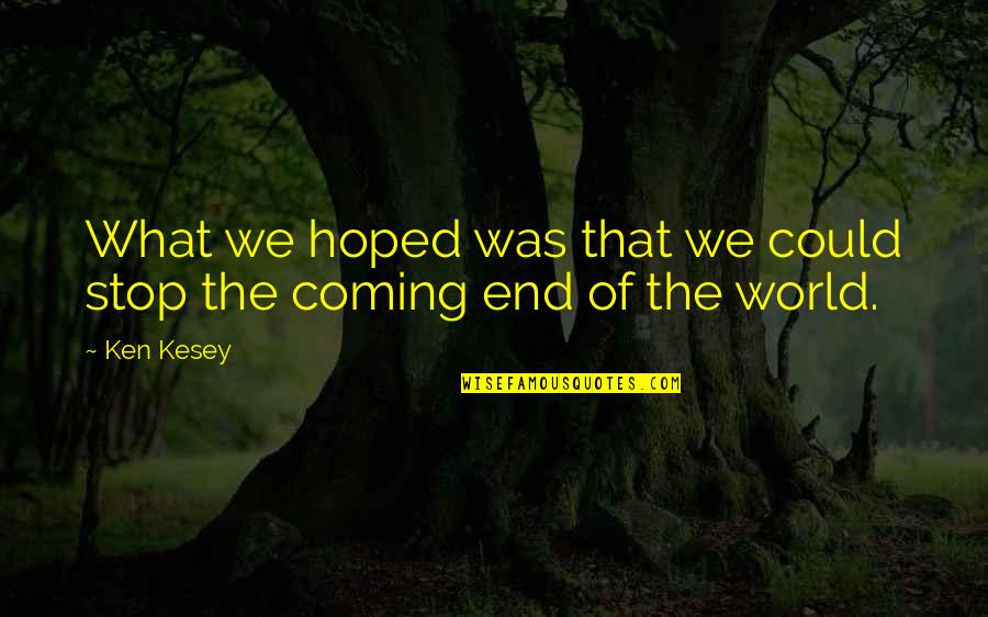 Is Not The End Of The World Quotes By Ken Kesey: What we hoped was that we could stop