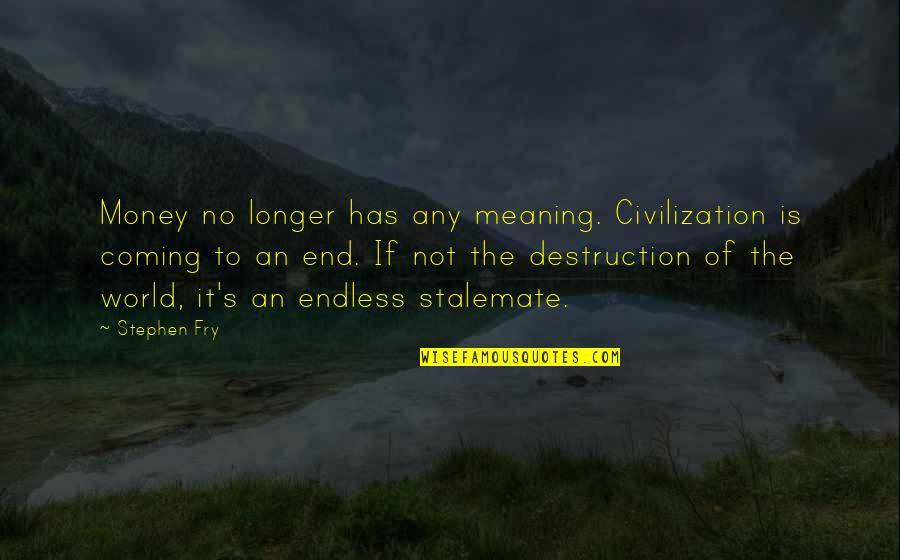 Is Not The End Of The World Quotes By Stephen Fry: Money no longer has any meaning. Civilization is