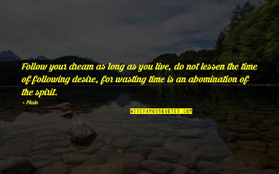 Is Not The Quotes By Plato: Follow your dream as long as you live,