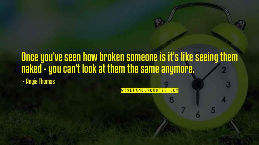 Is Not The Same Anymore Quotes By Angie Thomas: Once you've seen how broken someone is it's
