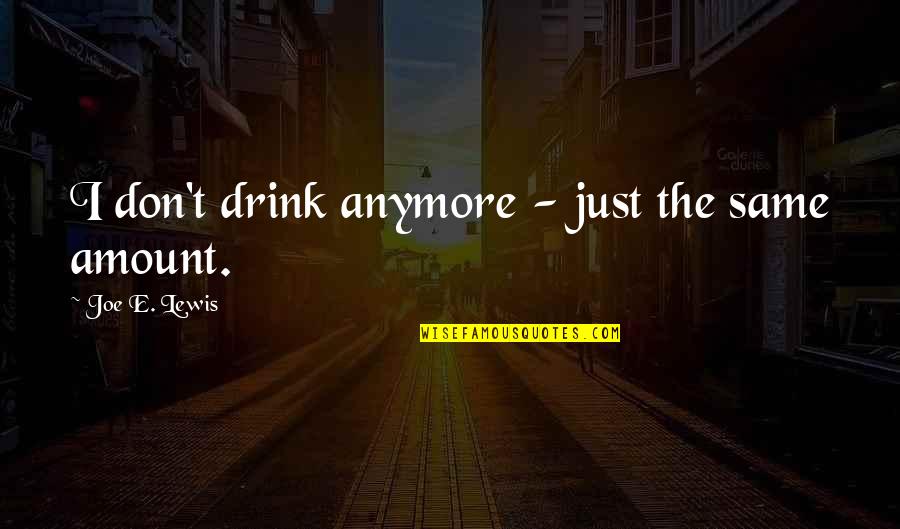 Is Not The Same Anymore Quotes By Joe E. Lewis: I don't drink anymore - just the same