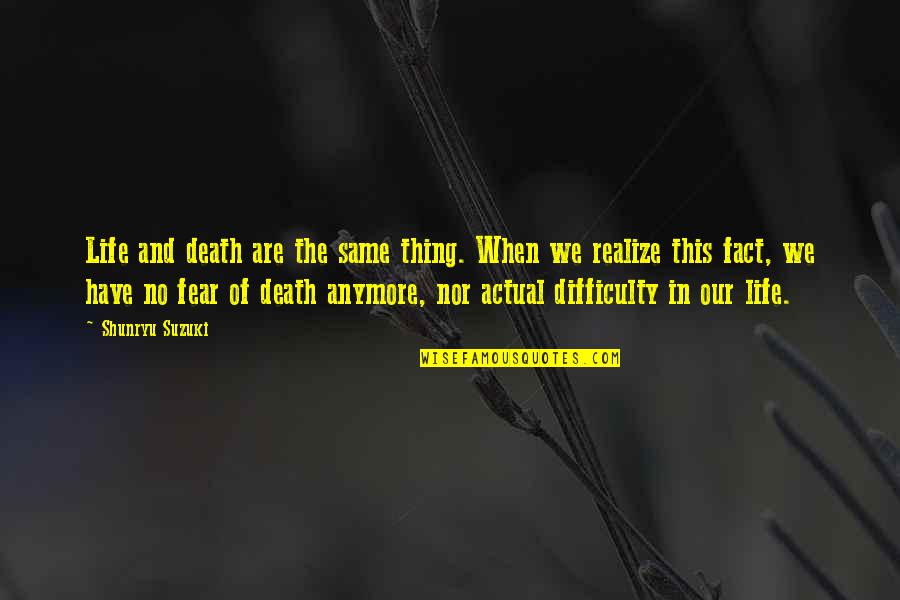 Is Not The Same Anymore Quotes By Shunryu Suzuki: Life and death are the same thing. When