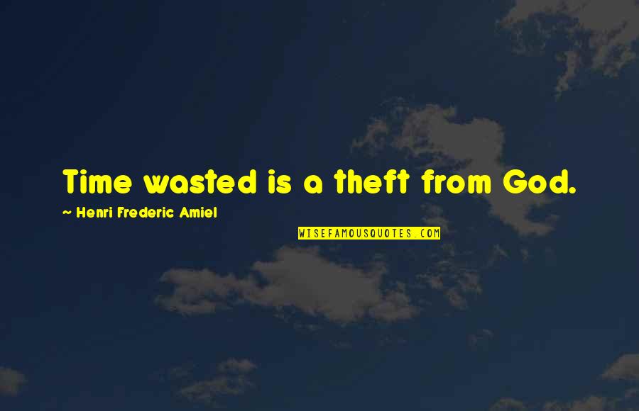 Is Not Wasted Time Quotes By Henri Frederic Amiel: Time wasted is a theft from God.