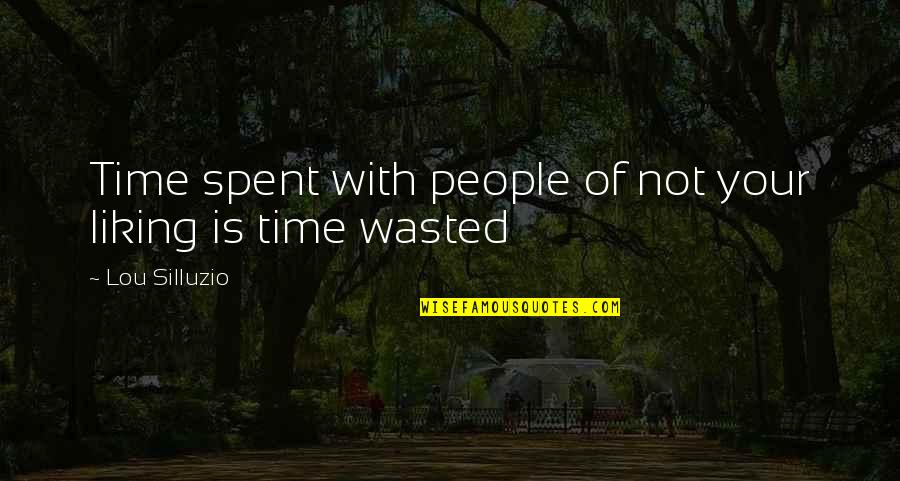 Is Not Wasted Time Quotes By Lou Silluzio: Time spent with people of not your liking