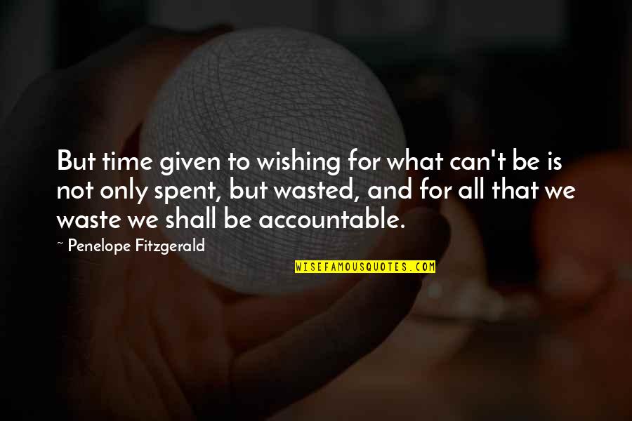Is Not Wasted Time Quotes By Penelope Fitzgerald: But time given to wishing for what can't
