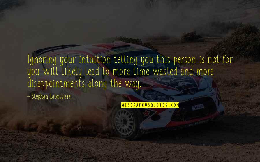 Is Not Wasted Time Quotes By Stephan Labossiere: Ignoring your intuition telling you this person is