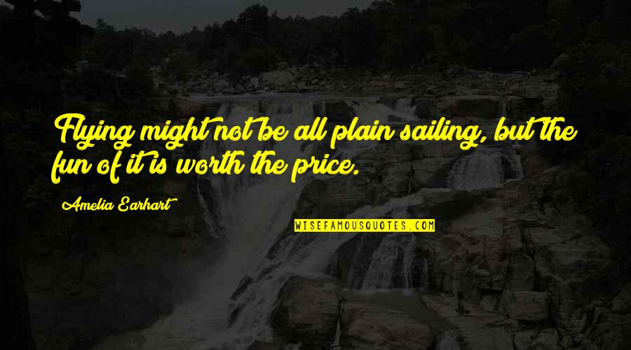 Is Not Worth It Quotes By Amelia Earhart: Flying might not be all plain sailing, but
