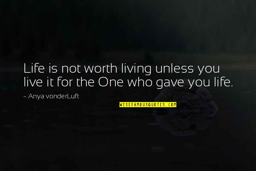 Is Not Worth It Quotes By Anya VonderLuft: Life is not worth living unless you live