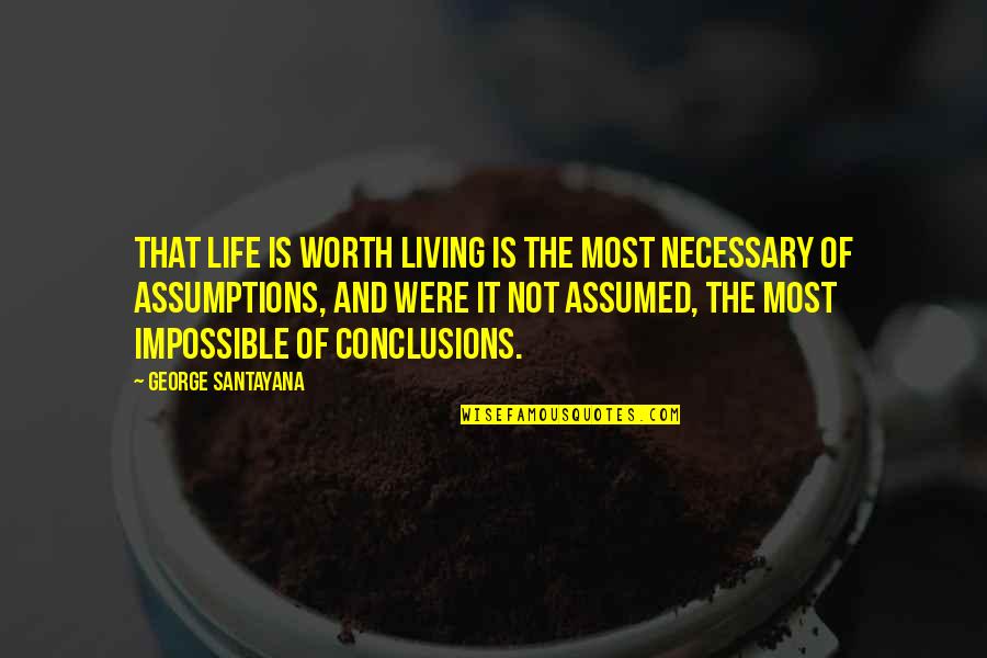 Is Not Worth It Quotes By George Santayana: That life is worth living is the most