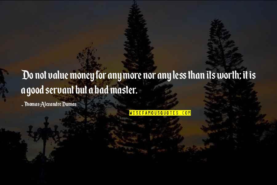 Is Not Worth It Quotes By Thomas-Alexandre Dumas: Do not value money for any more nor