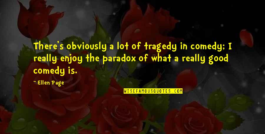 Is Obviously Quotes By Ellen Page: There's obviously a lot of tragedy in comedy; Is Obviously Quotes By Ellen Page: There's obviously a lot of tragedy in comedy;